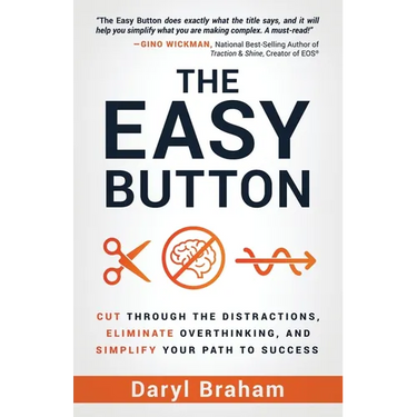 The Easy Button: Cut Through the Distractions, Eliminate Overthinking, and Simplify Your Path to Success