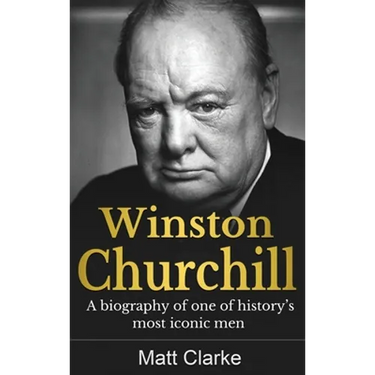 Winston Churchill: A Biography of one of history's most iconic men
