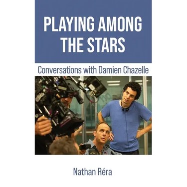 Playing Among the Stars: Conversations with Damien Chazelle