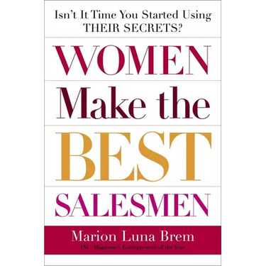 Women Make the Best Salesmen: Isn't It Time You Started Using Their Secrets?