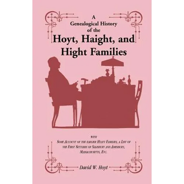 A Genealogical History of the Hoyt, Haight, and Hight Families: with Some Account of the earlier Hyatt Families, a List of the First Settlers of Salis