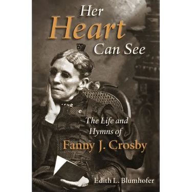 Her Heart Can See: The Life and Hymns of Fanny J. Crosby