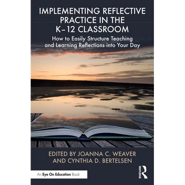 Implementing Reflective Practice in the K-12 Classroom: How to Easily Structure Teaching and Learning Reflections Into Your Day