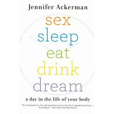 Sex Sleep Eat Drink Dream: A Day in the Life of Your Body
