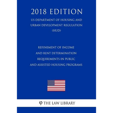 Refinement of Income and Rent Determination Requirements in Public and Assisted Housing Programs (US Department of Housing and Urban Development Regul
