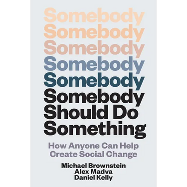 Somebody Should Do Something: How Anyone Can Help Create Social Change