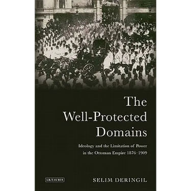 The Well-Protected Domains: Ideology and the Legitimation of Power in the Ottoman Empire 1876-1909
