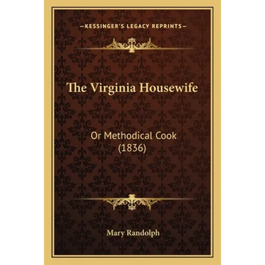 The Virginia Housewife the Virginia Housewife: Or Methodical Cook (1836) or Methodical Cook (1836)
