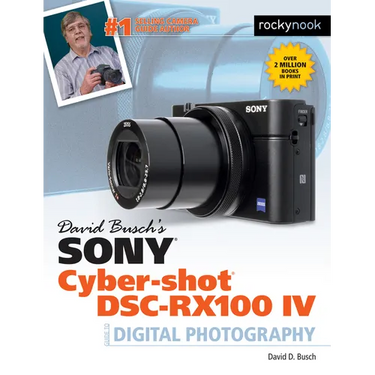 David Busch's Sony Cyber-Shot Dsc-Rx100 IV: Guide to Digital Photography