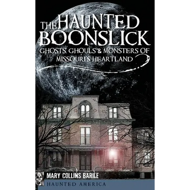 The Haunted Boonslick: Ghosts, Ghouls & Monsters of Missouri's Heartland