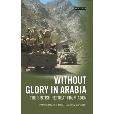 Without Glory in Arabia: The British Retreat from Aden