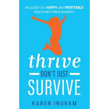 Thrive Don't Just Survive: The Secret to a Happy and Profitable Health and Fitness Business