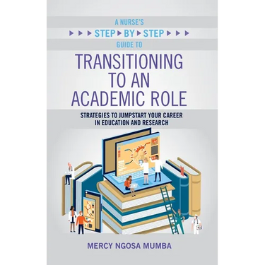 A Nurse's Step-By-Step Guide to Transitioning to an Academic Role: Strategies to Jumpstart Your Career in Education and Research