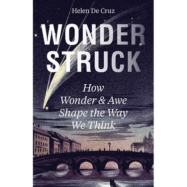 Wonderstruck: How Wonder and Awe Shape the Way We Think