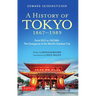 A History of Tokyo 1867-1989: From EDO to Showa: The Emergence of the World's Greatest City
