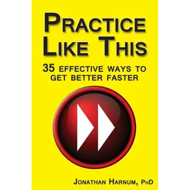 Practice Like This!: 35 Effective Ways to Get Better Faster