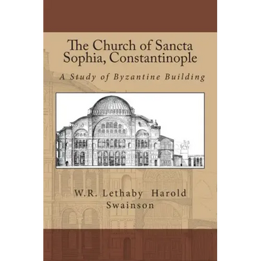 The Church of Sancta Sophia, Constantinople: A Study of Byzantine Building