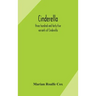 Cinderella; three hundred and forty-five variants of Cinderella, Catskin, and Cap o'Rushes, abstracted and tabulated, with a discussion of mediaeval a