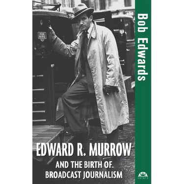 Edward R. Murrow and the Birth of Broadcast Journalism