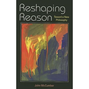 Reshaping Reason: Toward a New Philosophy