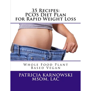 35 Recipes: PCOS Diet Plan for Rapid Weight Loss: Whole Food Plant Based Vegan