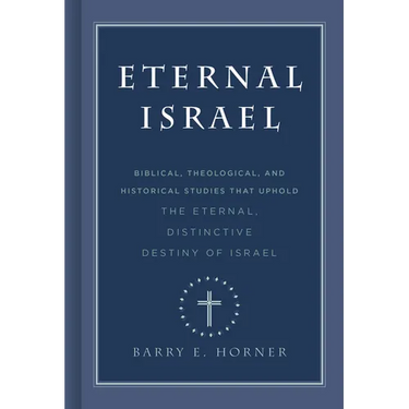 Eternal Israel: Biblical, Theological, and Historical Studies That Uphold the Eternal, Distinctive Destiny of Israel