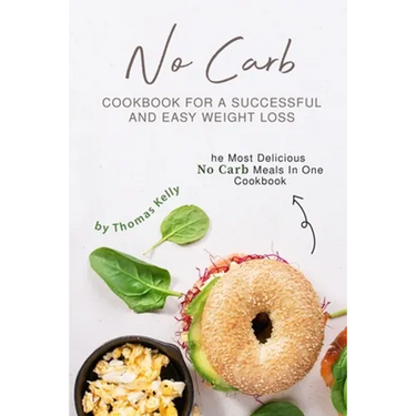 No Carb Cookbook For A Successful And Easy Weight Loss: The Most Delicious No Carb Meals In One Cookbook