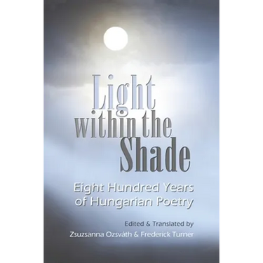 Light Within the Shade: Eight Hundred Years of Hungarian Poetry