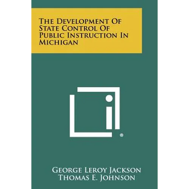 The Development of State Control of Public Instruction in Michigan