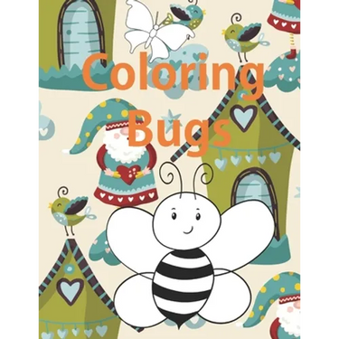 Coloring Bugs: Insect Coloring Book for Toddlers & Kids Ages 2, 3, 4 & 5. Featuring Dragonflies, Bees, Butterflies, Ladybugs, and Other Insects