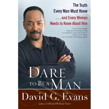 Dare to Be a Man: The Truth Every Man Must Know...and Every Woman Needs to Know About Him