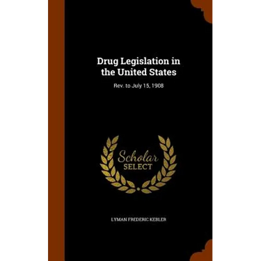 Drug Legislation in the United States: Rev. to July 15, 1908