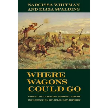 Where Wagons Could Go: Narcissa Whitman and Eliza Spaulding