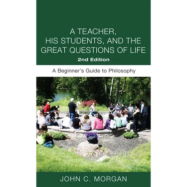 A Teacher, His Students, and the Great Questions of Life, Second Edition: A Beginner's Guide to Philosophy