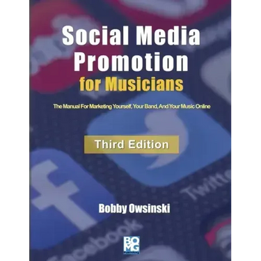 Social Media Promotion For Musicians - Third Edition: The Manual For Marketing Yourself, Your Band, And Your Music Online