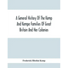 A General History Of The Kemp And Kempe Families Of Great Britain And Her Colonies, With Arms, Pedigrees, Portraits, Illustrations Of Seats, Foundatio
