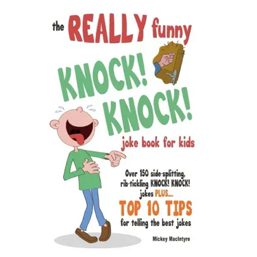 The REALLY Funny KNOCK! KNOCK! Joke Book For Kids: Over 150 Side-splitting, Rib-tickling KNOCK! KNOCK! Jokes. Plus Top 10 Tips For Telling The Best Jo