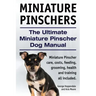 Miniature Pinschers. The Ultimate Miniature Pinscher Dog Manual. Miniature Pinscher care, costs, feeding, grooming, health and training all included.
