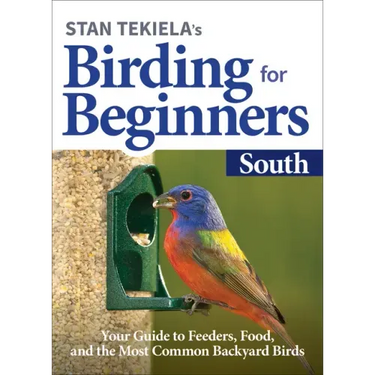 Stan Tekiela's Birding for Beginners: South: Your Guide to Feeders, Food, and the Most Common Backyard Birds