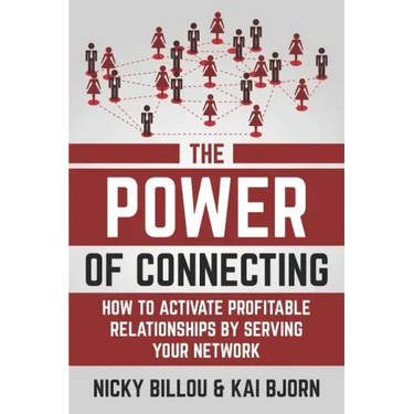 The Power Of Connecting: How To Activate Profitable Relationships By Serving Your Network