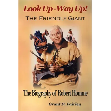 The Friendly Giant: The Biography of Robert Homme