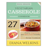 Vegetarian Casserole Cookbook: Hearty Vegetarian and Dairy-Free Friendly Casserole Recipe Cookbook