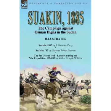 Suakin, 1885: the Campaign against Osman Digna in the Sudan-Suakin, 1885 by E Gambier Parry, Suakim, '85 by Norman Robert Stewart & The 5th (Royal Iri
