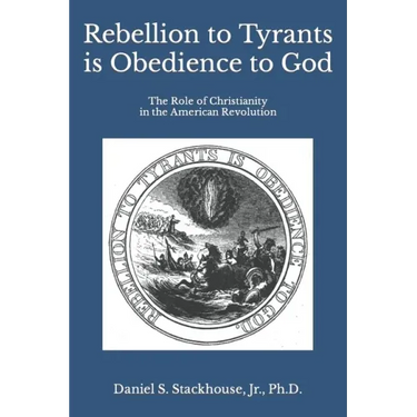 Rebellion to Tyrants is Obedience to God: The Role of Christianity in the American Revolution