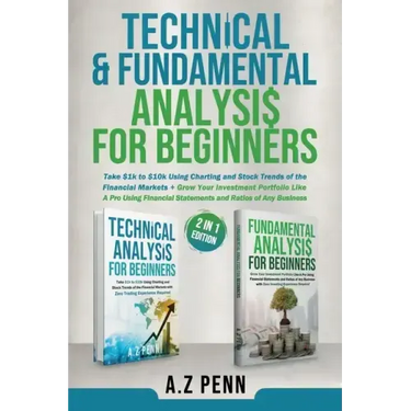 Technical & Fundamental Analysis for Beginners 2 in 1 Edition: Take $1k to $10k Using Charting and Stock Trends of the Financial Markets + Grow Your I