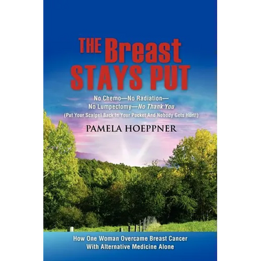 The Breast Stays Put: No Chemo-No Radiation-No Lumpectomy-No Thank You