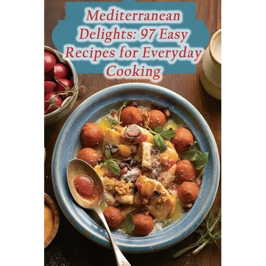 Mediterranean Delights: 97 Easy Recipes for Everyday Cooking