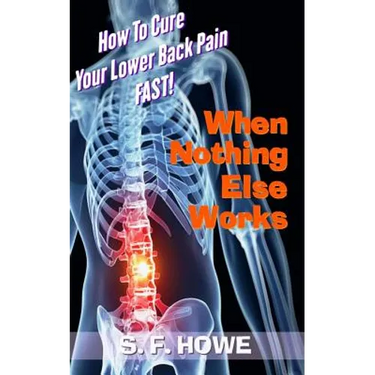 When Nothing Else Works: How To Cure Your Lower Back Pain Fast!