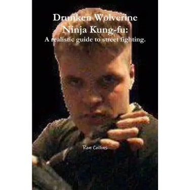 Drunken Wolverine Ninja Kung-fu: A realistic guide to street fighting.