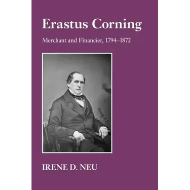 Erastus Corning: Merchant and Financier, 1794-1872